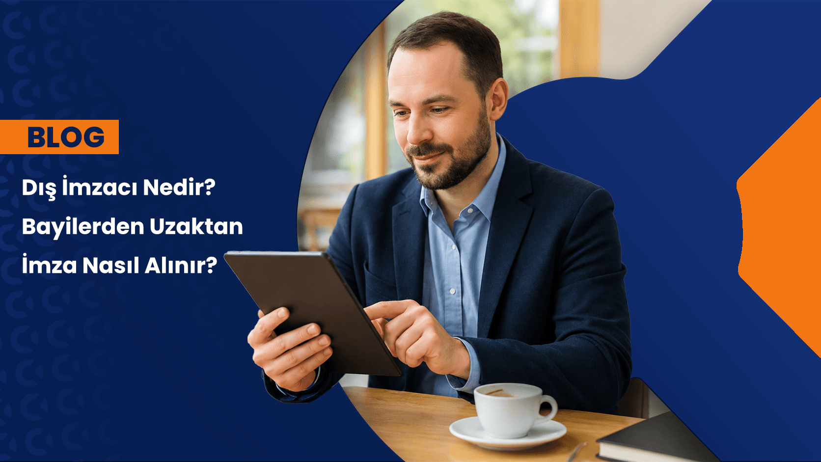 Dış İmzacı Nedir? Müşteri, Bayi ve Tedarikçilerden Uzaktan İmza Nasıl Alınır?