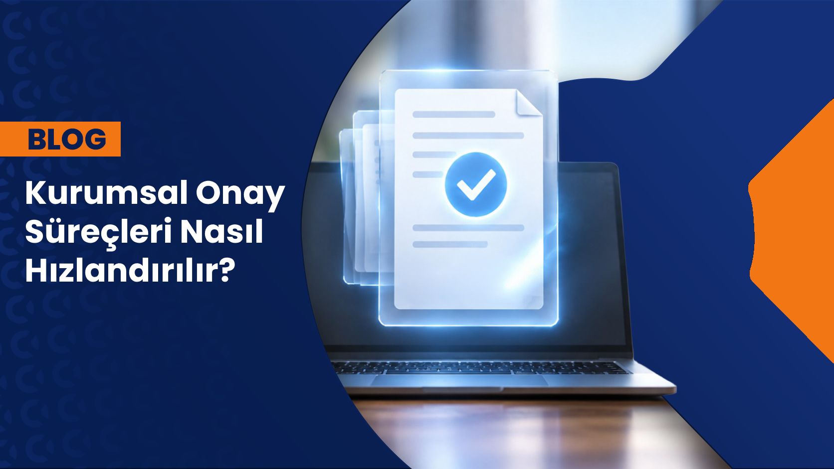 Kurumsal Onay Süreçleri Nasıl Hızlandırılır?