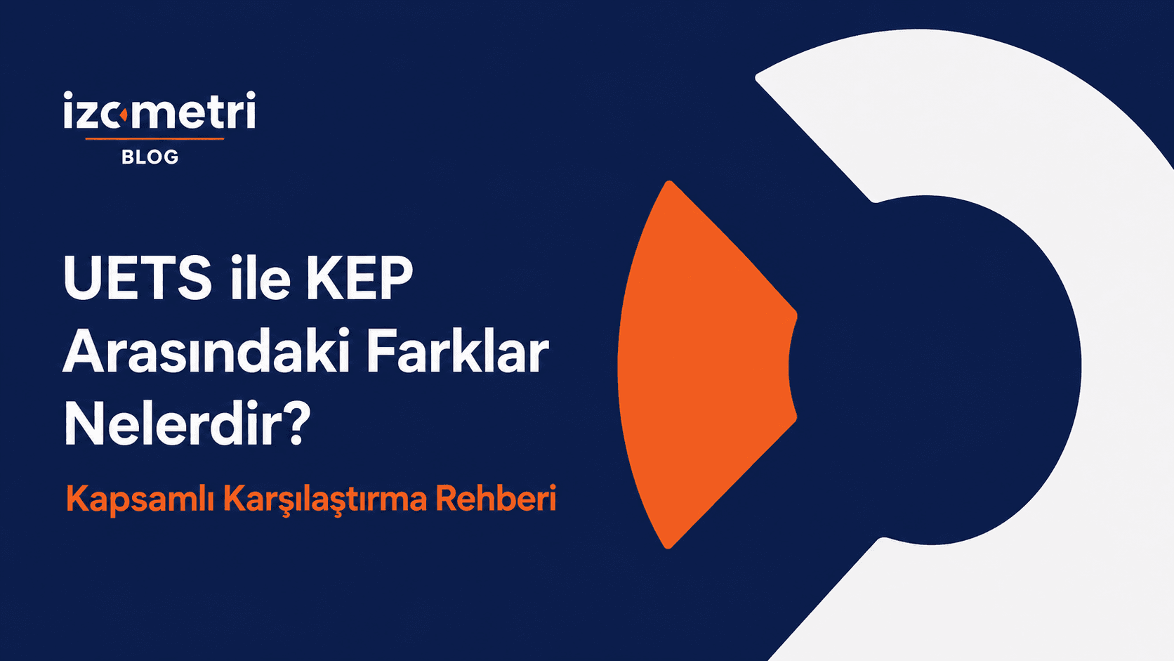 UETS ile KEP Arasındaki Farklar Nelerdir? Kapsamlı Karşılaştırma Rehberi 